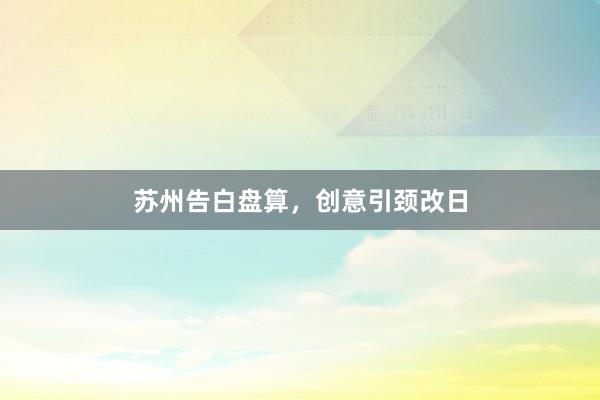 苏州告白盘算,创意引颈改日